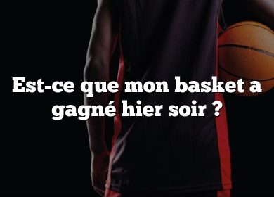 Est-ce que mon basket a gagné hier soir ?